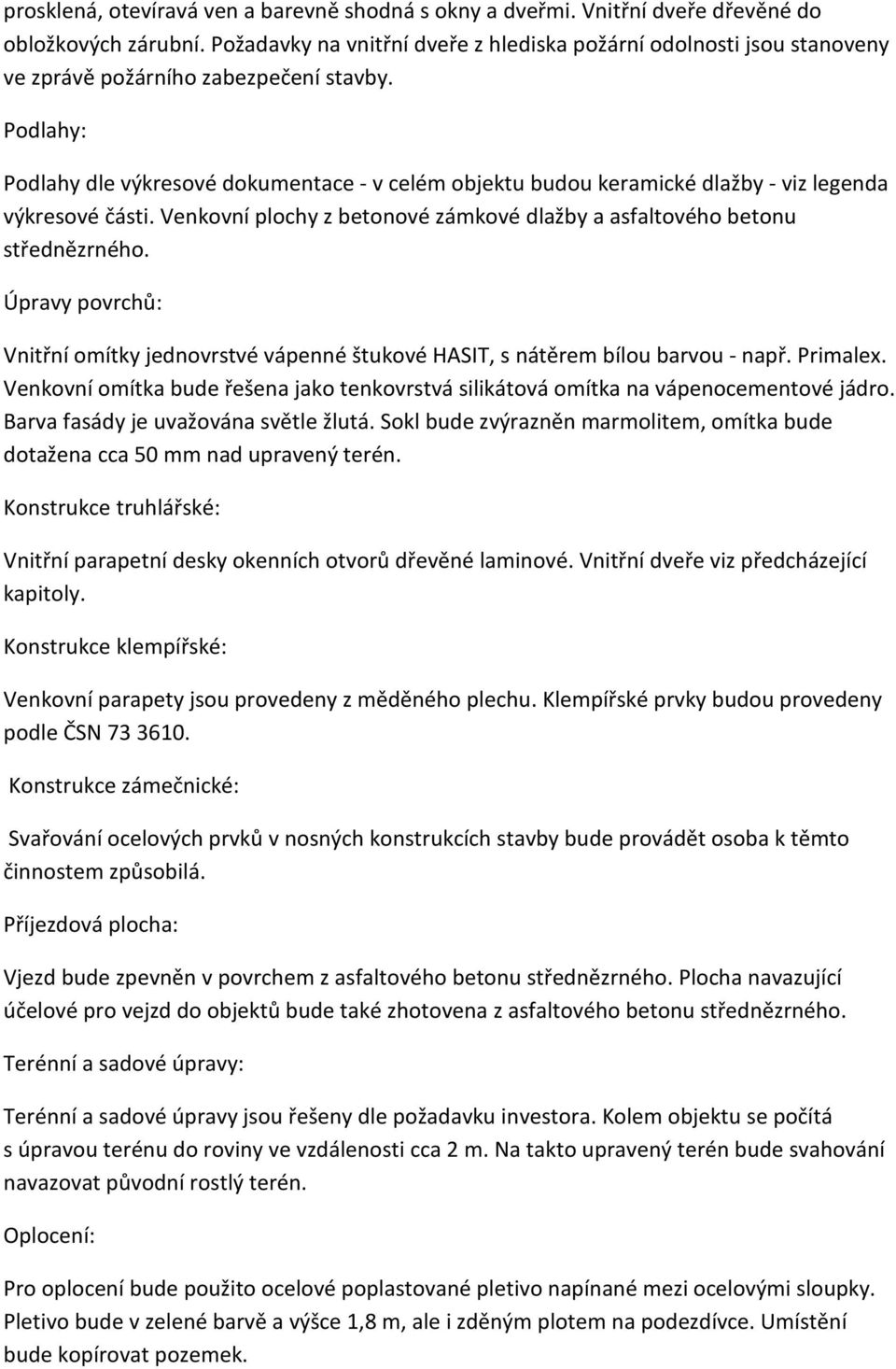 Podlahy: Podlahy dle výkresové dokumentace - v celém objektu budou keramické dlažby - viz legenda výkresové části. Venkovní plochy z betonové zámkové dlažby a asfaltového betonu střednězrného.