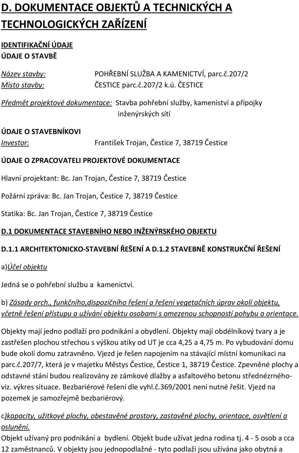 PROJEKTOVÉ DOKUMENTACE Hlavní projektant: Bc. Jan Trojan, Čestice 7, 38719 Čestice Požární zpráva: Bc. Jan Trojan, Čestice 7, 38719 Čestice Statika: Bc. Jan Trojan, Čestice 7, 38719 Čestice D.