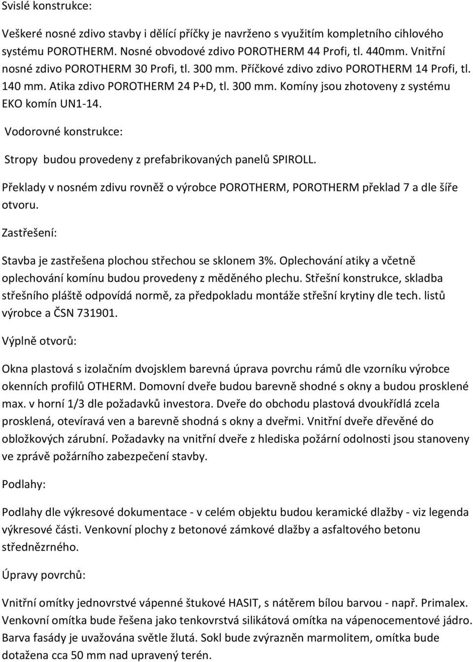 Vodorovné konstrukce: Stropy budou provedeny z prefabrikovaných panelů SPIROLL. Překlady v nosném zdivu rovněž o výrobce POROTHERM, POROTHERM překlad 7 a dle šíře otvoru.