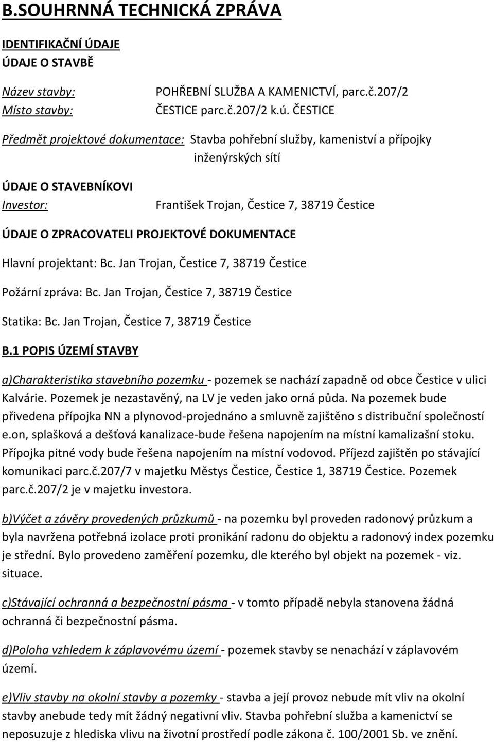 PROJEKTOVÉ DOKUMENTACE Hlavní projektant: Bc. Jan Trojan, Čestice 7, 38719 Čestice Požární zpráva: Bc. Jan Trojan, Čestice 7, 38719 Čestice Statika: Bc. Jan Trojan, Čestice 7, 38719 Čestice B.