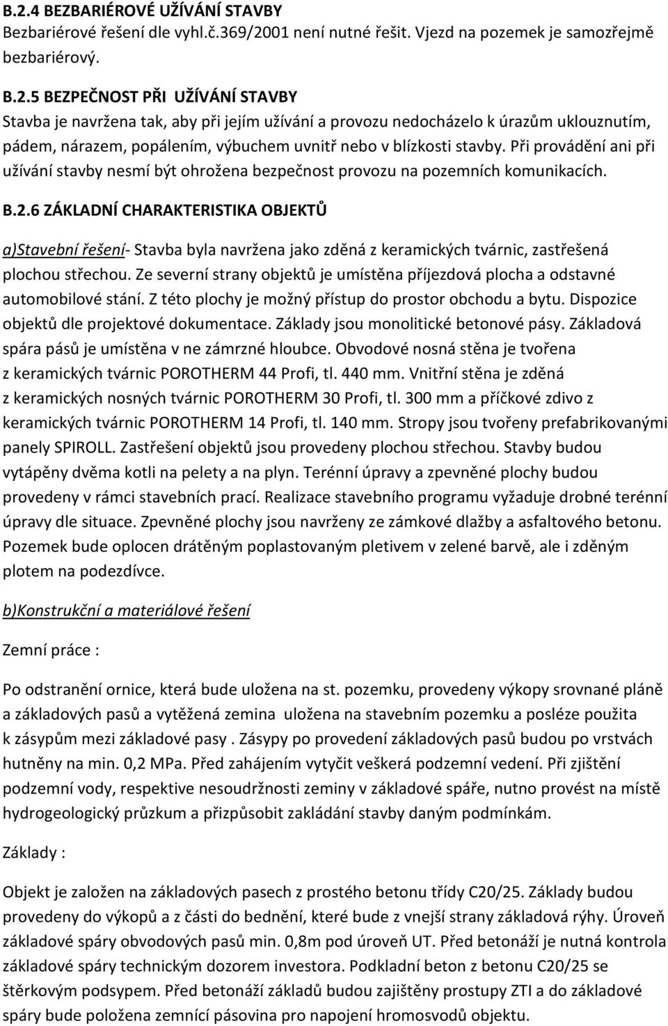 6 ZÁKLADNÍ CHARAKTERISTIKA OBJEKTŮ a)stavební řešení- Stavba byla navržena jako zděná z keramických tvárnic, zastřešená plochou střechou.