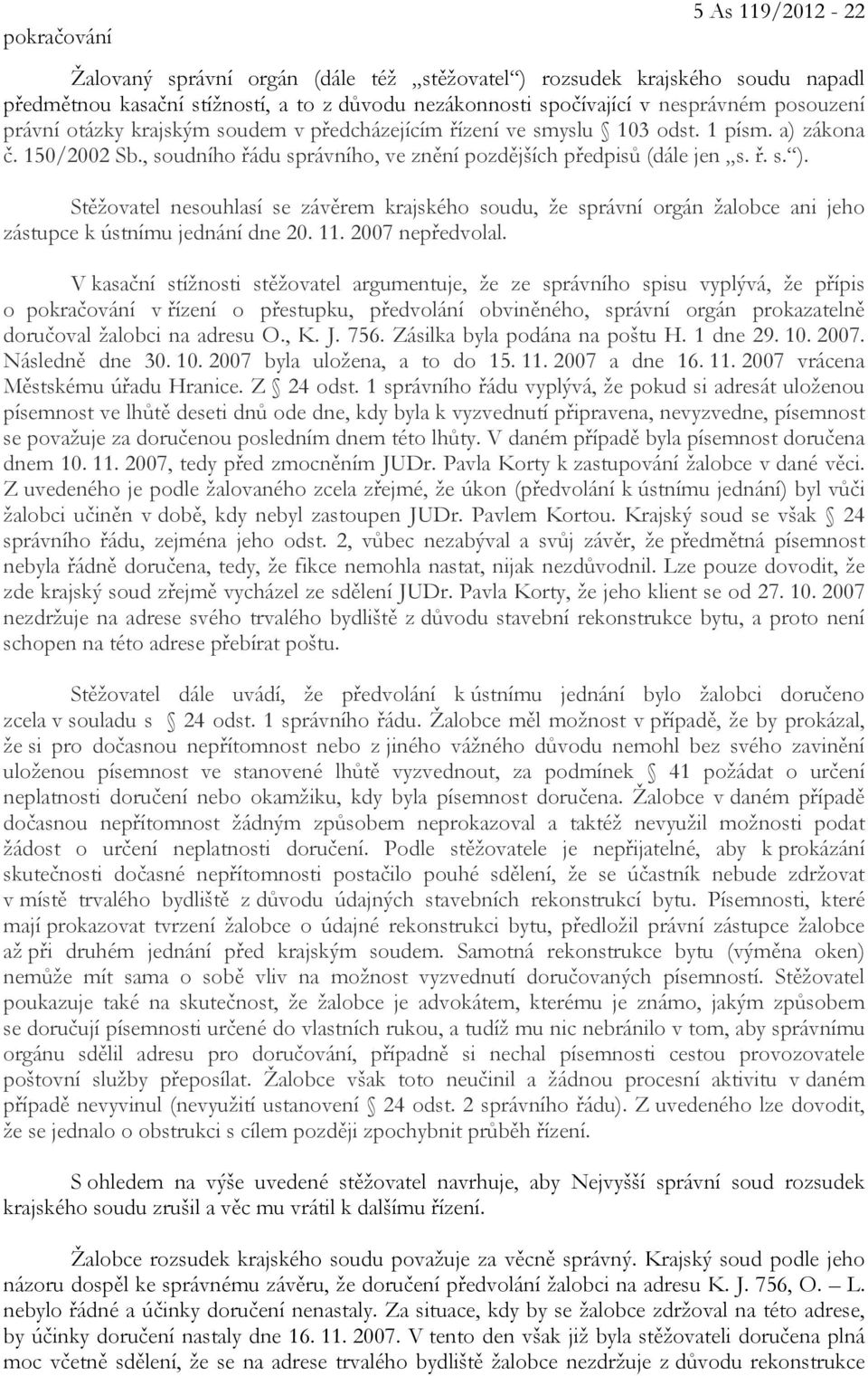 Stěžovatel nesouhlasí se závěrem krajského soudu, že správní orgán žalobce ani jeho zástupce k ústnímu jednání dne 20. 11. 2007 nepředvolal.