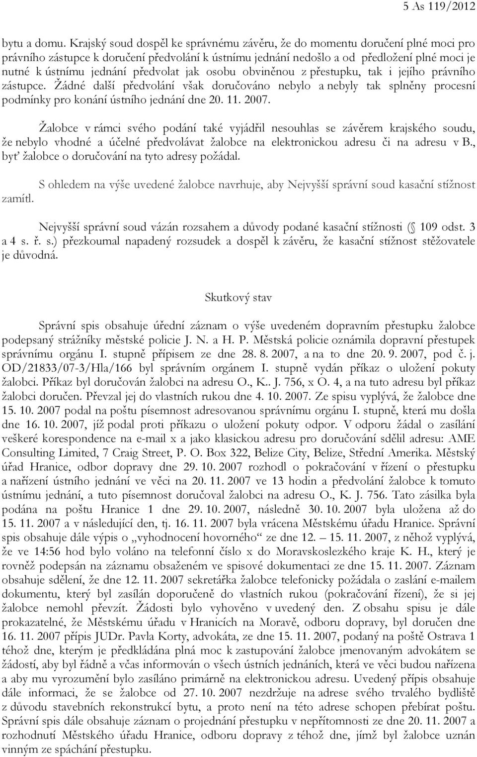 předvolat jak osobu obviněnou z přestupku, tak i jejího právního zástupce. Žádné další předvolání však doručováno nebylo a nebyly tak splněny procesní podmínky pro konání ústního jednání dne 20. 11.