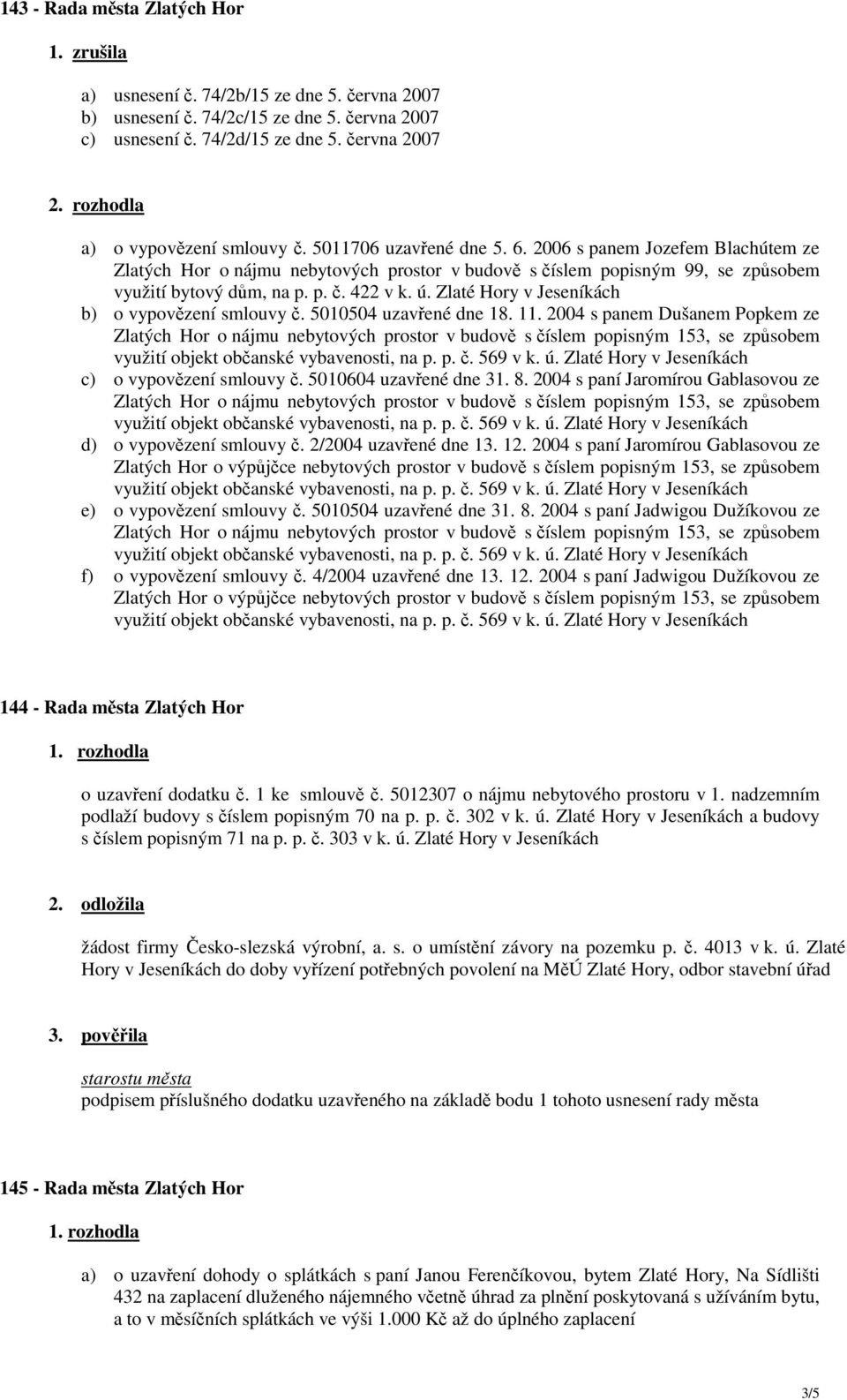 Zlaté Hory v Jeseníkách b) o vypovězení smlouvy č. 5010504 uzavřené dne 18. 11. 2004 s panem Dušanem Popkem ze c) o vypovězení smlouvy č. 5010604 uzavřené dne 31. 8.