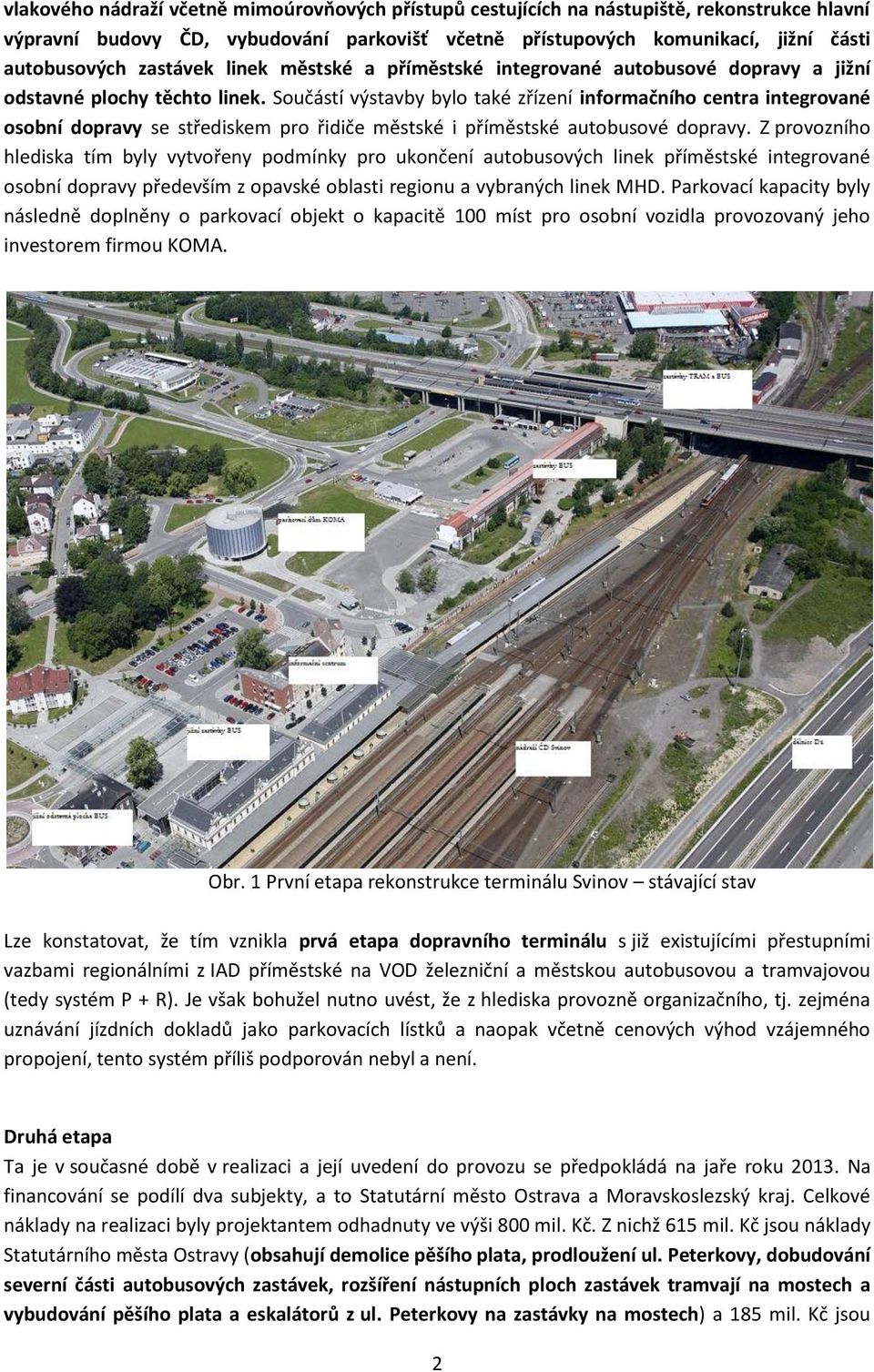 Součástí výstavby bylo také zřízení informačního centra integrované osobní dopravy se střediskem pro řidiče městské i příměstské autobusové dopravy.