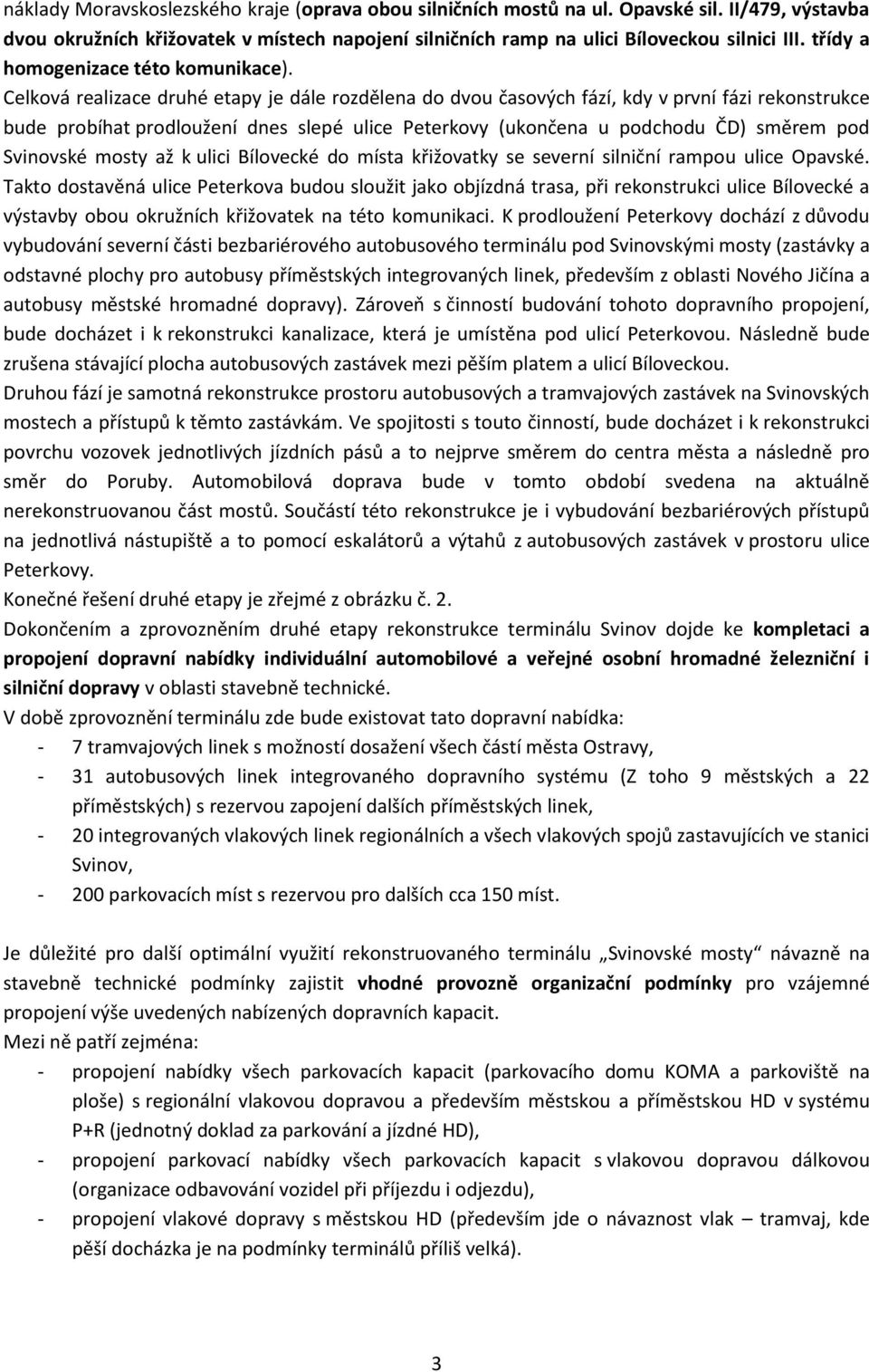 Celková realizace druhé etapy je dále rozdělena do dvou časových fází, kdy v první fázi rekonstrukce bude probíhat prodloužení dnes slepé ulice Peterkovy (ukončena u podchodu ČD) směrem pod Svinovské