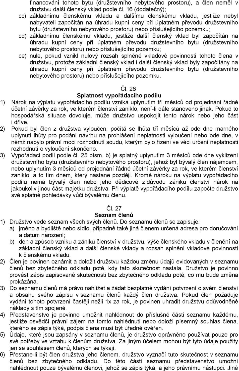 prostoru) nebo příslušejícího pozemku; cd) základnímu členskému vkladu, jestliže další členský vklad byl započítán na úhradu kupní ceny při úplatném převodu družstevního bytu (družstevního nebytového