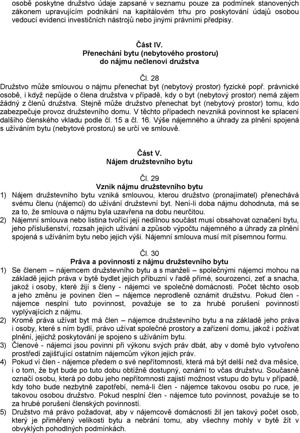 právnické osobě, i když nepůjde o člena družstva v případě, kdy o byt (nebytový prostor) nemá zájem žádný z členů družstva.