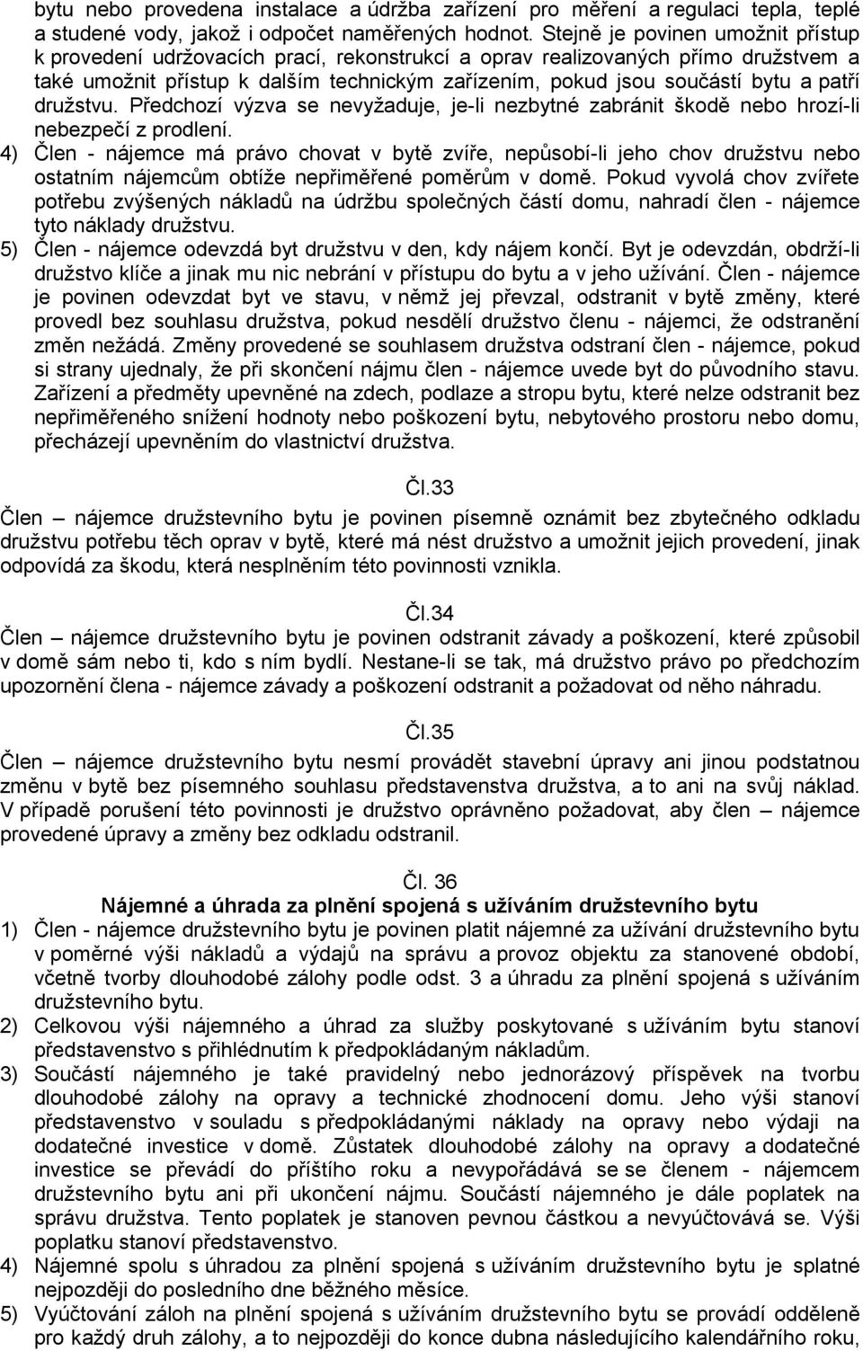 patří družstvu. Předchozí výzva se nevyžaduje, je-li nezbytné zabránit škodě nebo hrozí-li nebezpečí z prodlení.