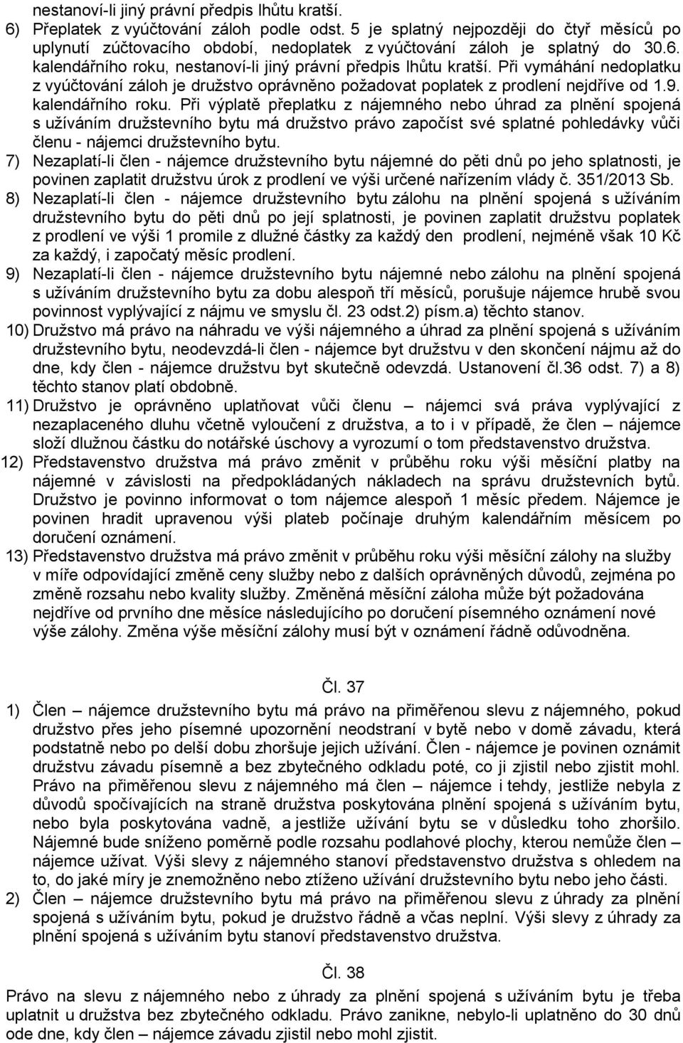 Při vymáhání nedoplatku z vyúčtování záloh je družstvo oprávněno požadovat poplatek z prodlení nejdříve od 1.9. kalendářního roku.