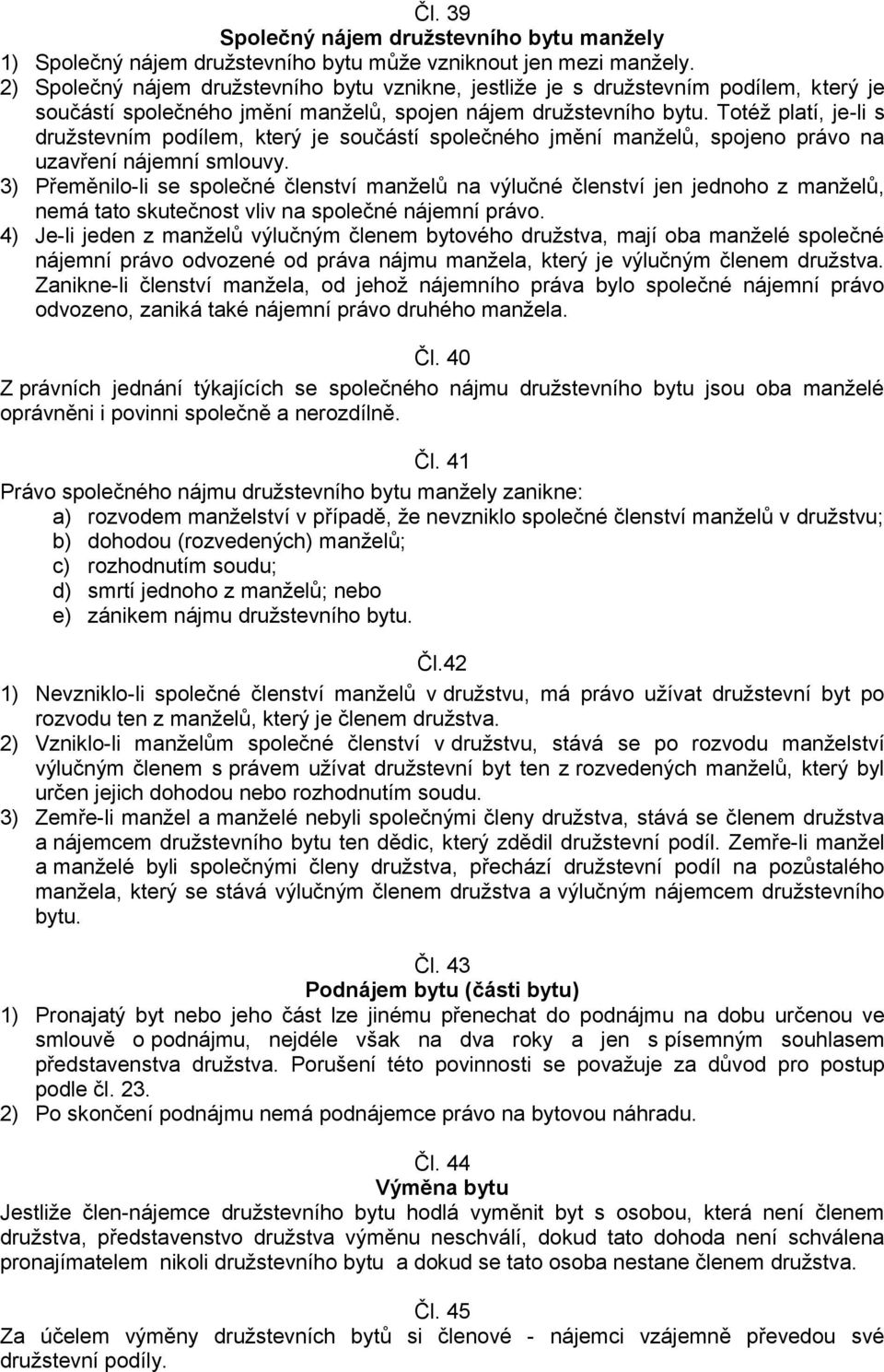 Totéž platí, je-li s družstevním podílem, který je součástí společného jmění manželů, spojeno právo na uzavření nájemní smlouvy.