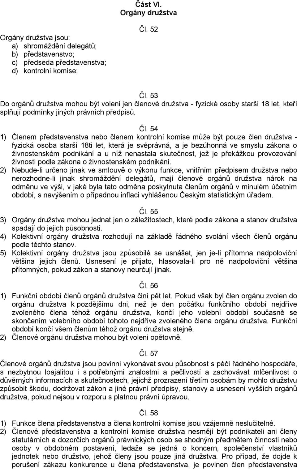 54 1) Členem představenstva nebo členem kontrolní komise může být pouze člen družstva - fyzická osoba starší 18ti let, která je svéprávná, a je bezúhonná ve smyslu zákona o živnostenském podnikání a