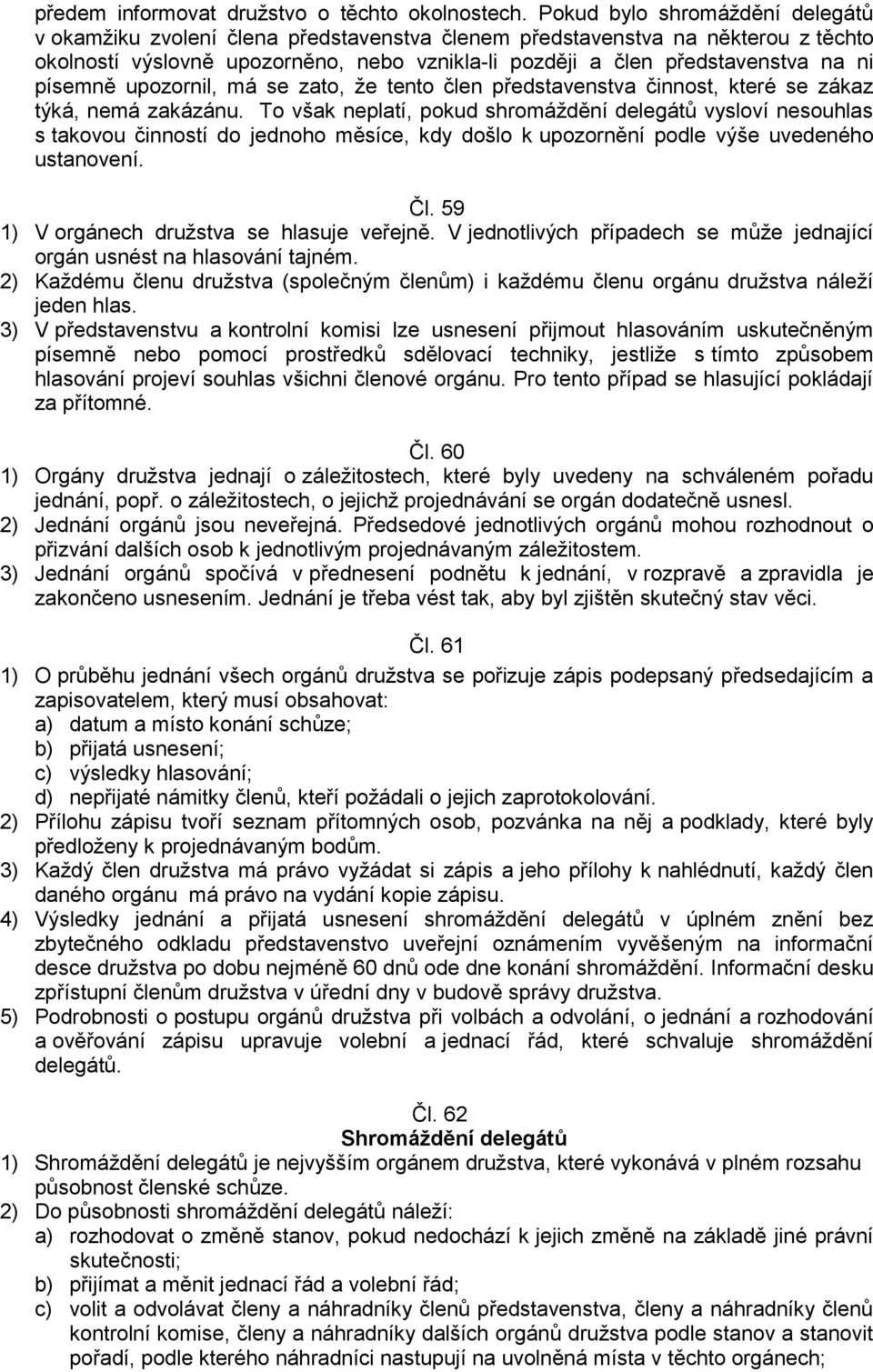 písemně upozornil, má se zato, že tento člen představenstva činnost, které se zákaz týká, nemá zakázánu.