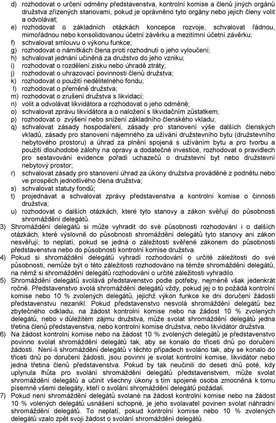 člena proti rozhodnutí o jeho vyloučení; h) schvalovat jednání učiněná za družstvo do jeho vzniku; i) rozhodovat o rozdělení zisku nebo úhradě ztráty; j) rozhodovat o uhrazovací povinnosti členů