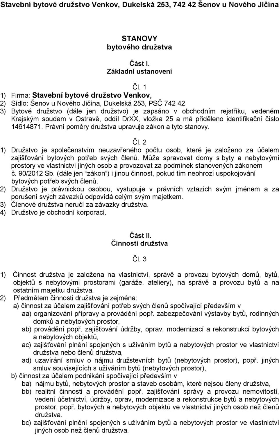 v Ostravě, oddíl DrXX, vložka 25 a má přiděleno identifikační číslo 14614871. Právní poměry družstva upravuje zákon a tyto stanovy. Čl.