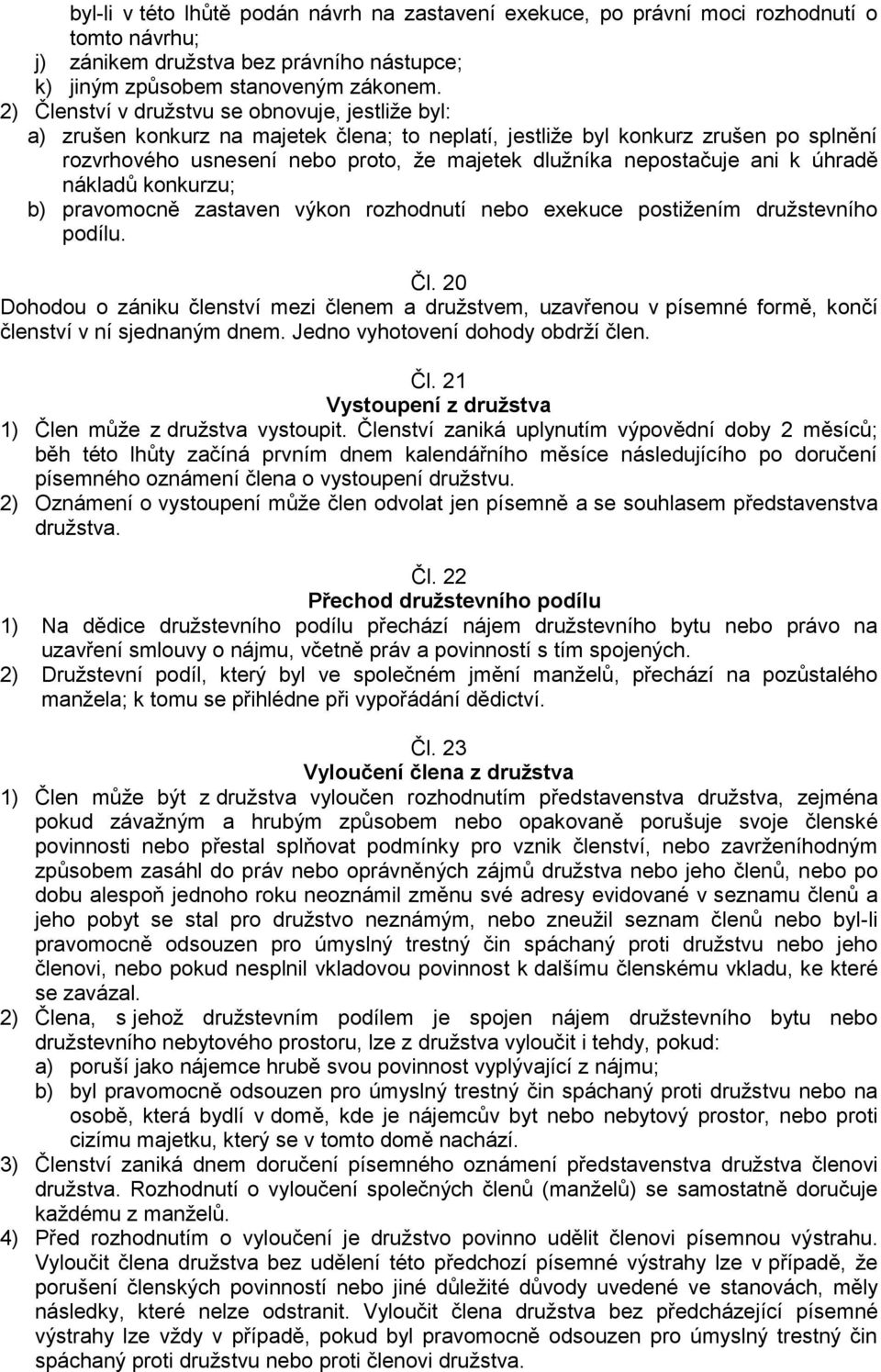 nepostačuje ani k úhradě nákladů konkurzu; b) pravomocně zastaven výkon rozhodnutí nebo exekuce postižením družstevního podílu. Čl.