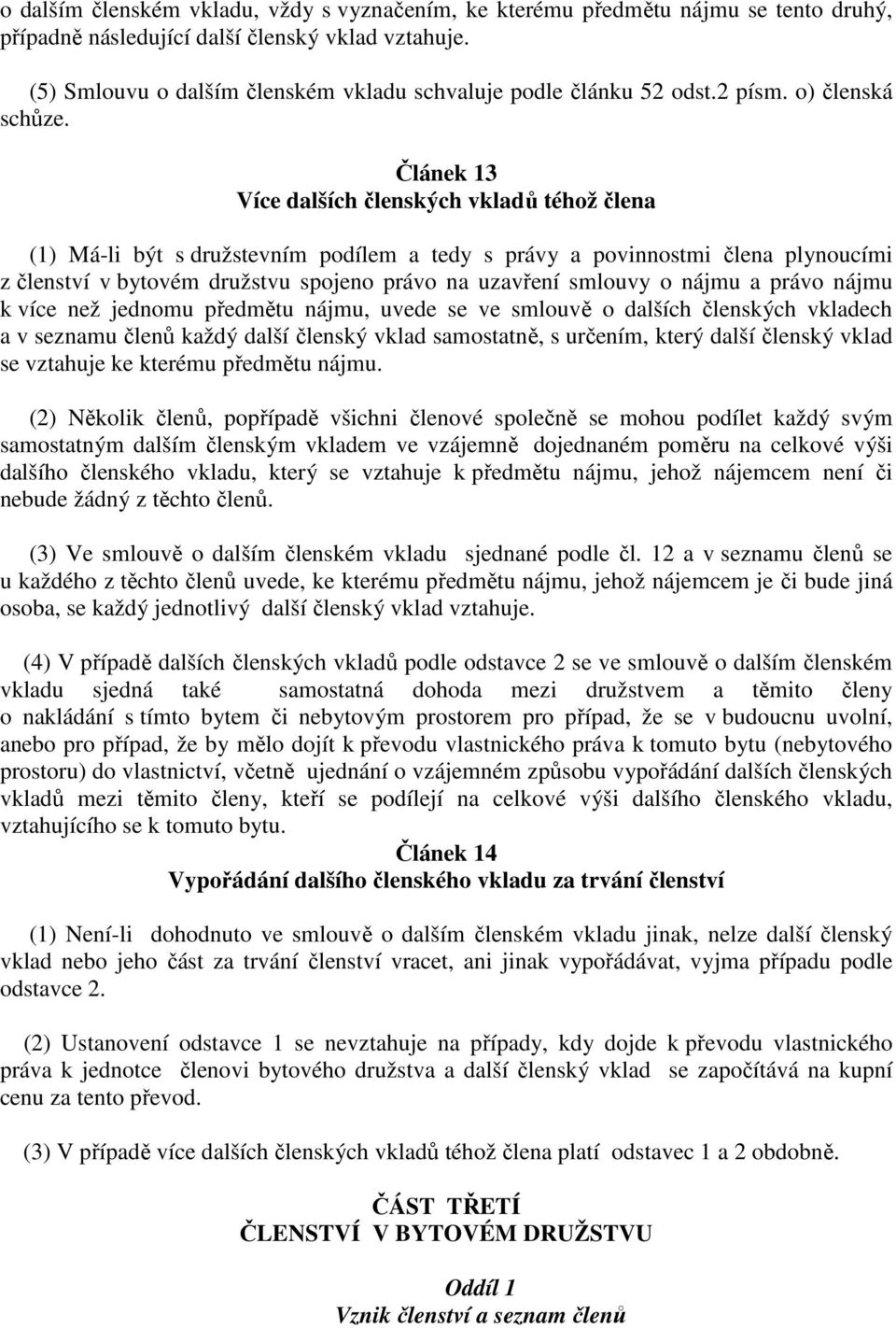 Článek 13 Více dalších členských vkladů téhož člena (1) Má-li být s družstevním podílem a tedy s právy a povinnostmi člena plynoucími z členství v bytovém družstvu spojeno právo na uzavření smlouvy o