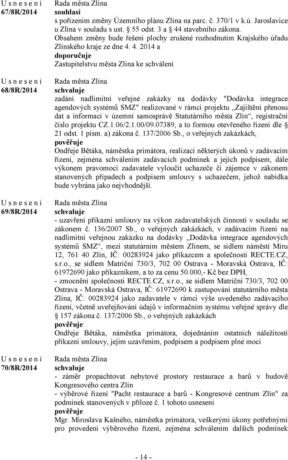 4. 2014 a doporučuje Zastupitelstvu města Zlína ke schválení zadání nadlimitní veřejné zakázky na dodávky "Dodávka integrace agendových systémů SMZ" realizované v rámci projektu Zajištění přenosu dat