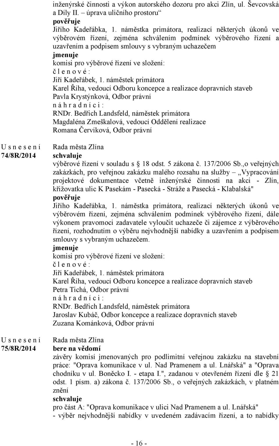 ve složení: č l e n o v é : Jiří Kadeřábek, 1. náměstek primátora Karel Říha, vedoucí Odboru koncepce a realizace dopravních staveb Pavla Krystýnková, Odbor právní n á h r a d n í c i : RNDr.