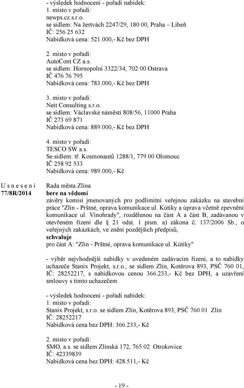 000,- Kč bez DPH 4. místo v pořadí: TESCO SW a.s. Se sídlem: tř. Kosmonautů 1288/1, 779 00 Olomouc IČ 258 92 533 Nabídková cena: 989.