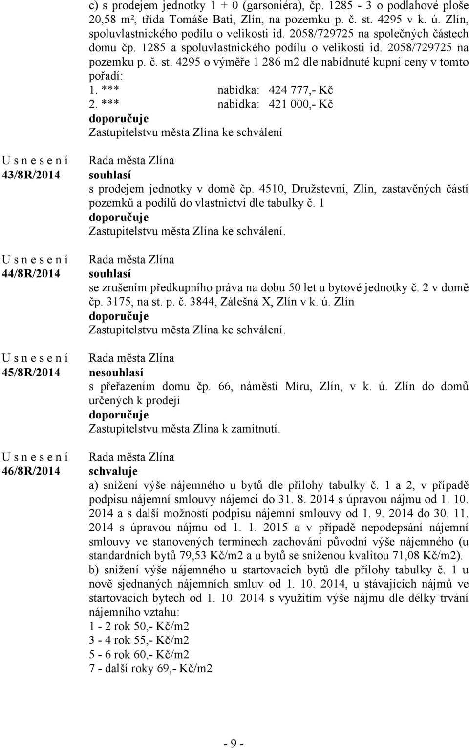 *** nabídka: 424 777,- Kč 2. *** nabídka: 421 000,- Kč doporučuje Zastupitelstvu města Zlína ke schválení 43/8R/2014 44/8R/2014 45/8R/2014 46/8R/2014 souhlasí s prodejem jednotky v domě čp.