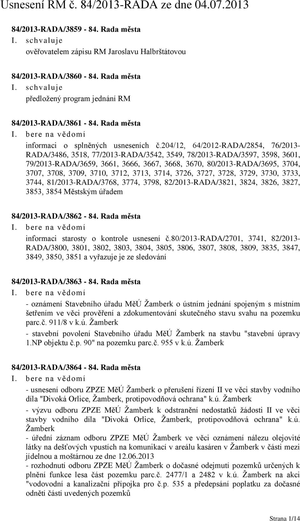 204/12, 64/2012-RADA/2854, 76/2013- RADA/3486, 3518, 77/2013-RADA/3542, 3549, 78/2013-RADA/3597, 3598, 3601, 79/2013-RADA/3659, 3661, 3666, 3667, 3668, 3670, 80/2013-RADA/3695, 3704, 3707, 3708,