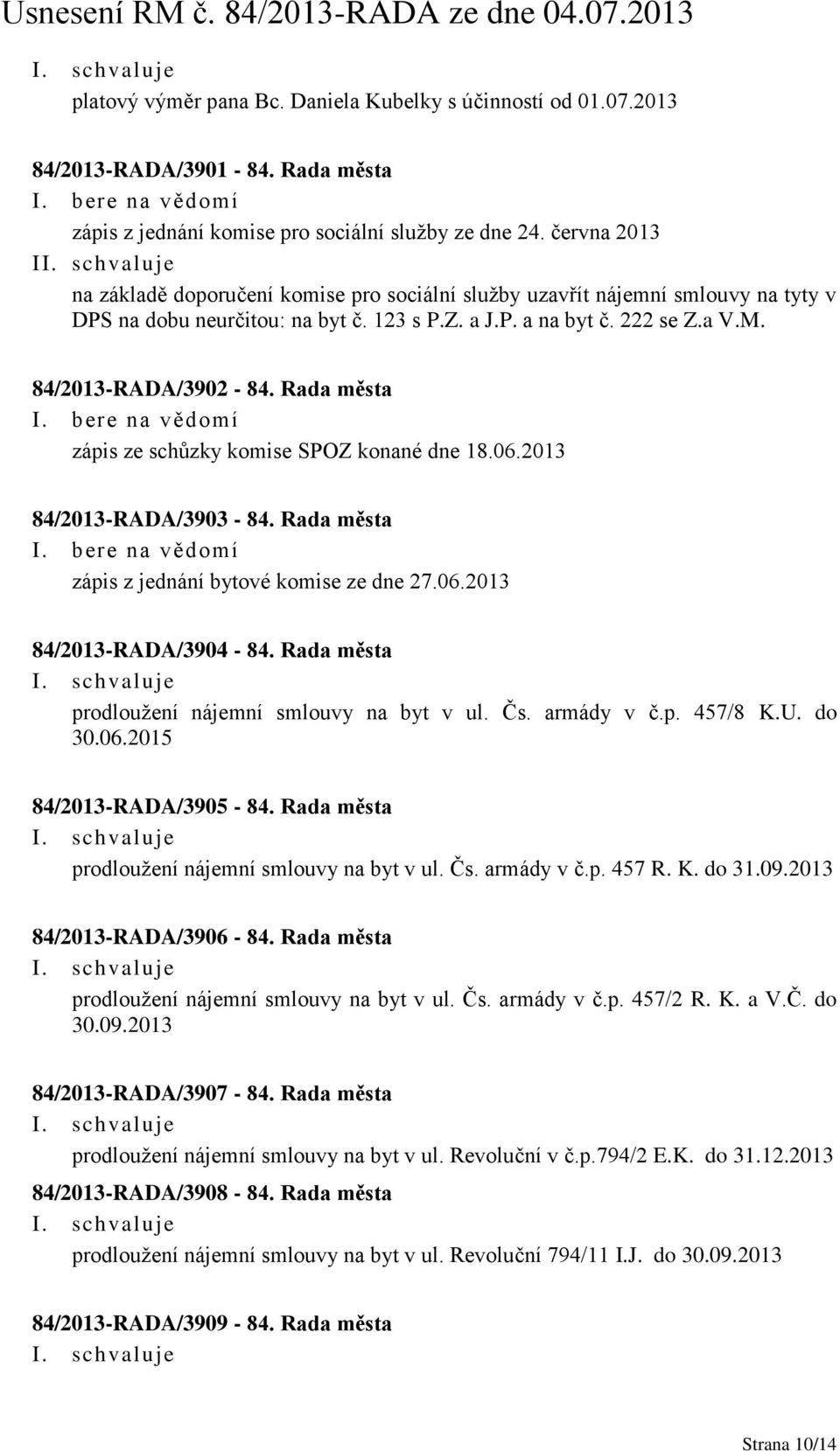 Rada města zápis ze schůzky komise SPOZ konané dne 18.06.2013 84/2013-RADA/3903-84. Rada města zápis z jednání bytové komise ze dne 27.06.2013 84/2013-RADA/3904-84.