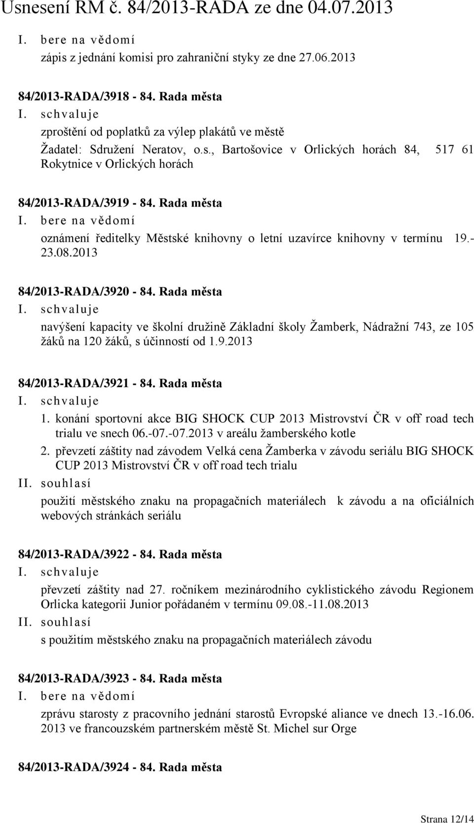 Rada města navýšení kapacity ve školní družině Základní školy Žamberk, Nádražní 743, ze 105 žáků na 120 žáků, s účinností od 1.9.2013 84/2013-RADA/3921-84. Rada města 1.