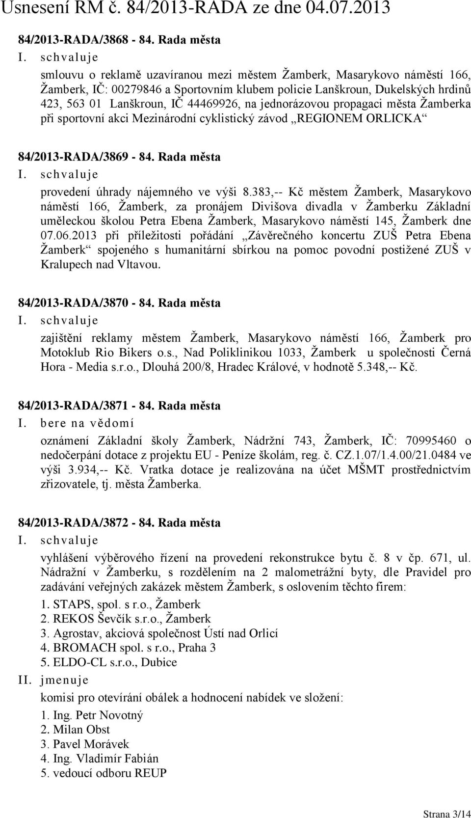 na jednorázovou propagaci města Žamberka při sportovní akci Mezinárodní cyklistický závod REGIONEM ORLICKA 84/2013-RADA/3869-84. Rada města provedení úhrady nájemného ve výši 8.