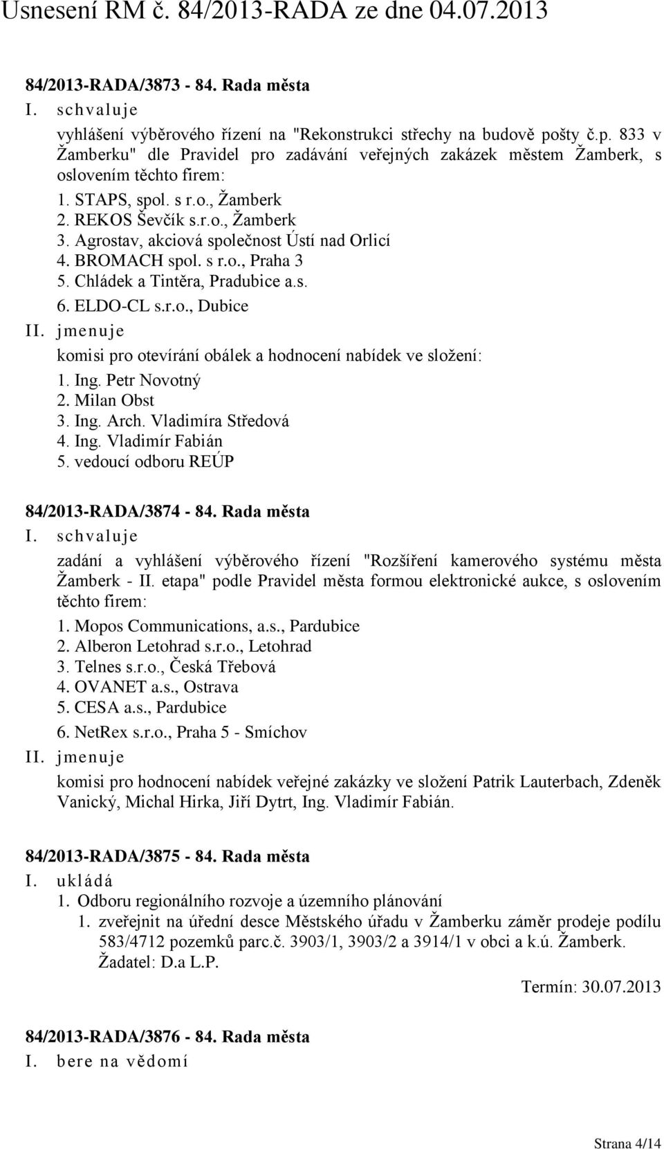 Agrostav, akciová společnost Ústí nad Orlicí 4. BROMACH spol. s r.o., Praha 3 5. Chládek a Tintěra, Pradubice a.s. 6. ELDO-CL s.r.o., Dubice II.