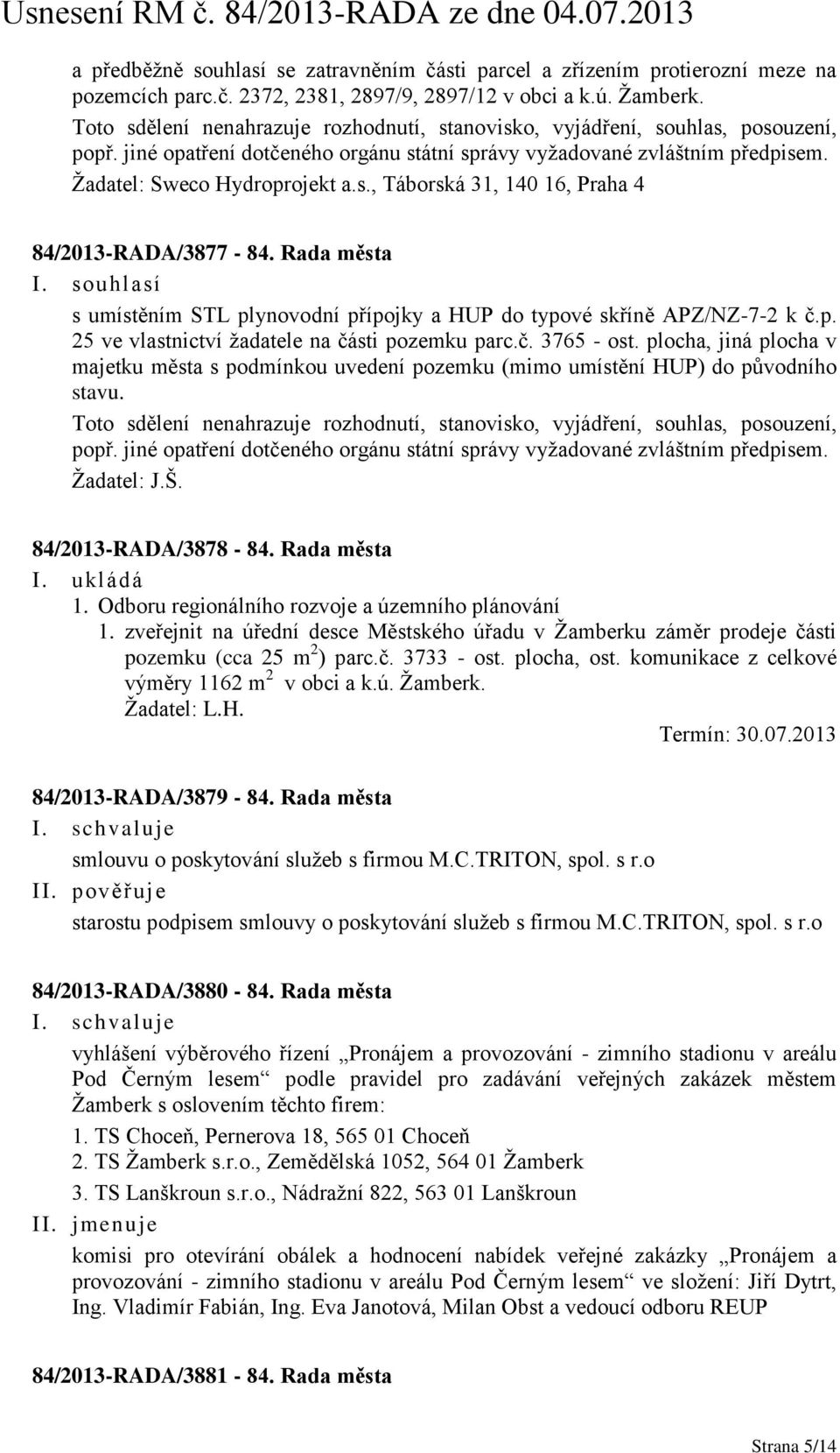 Rada města I. souhlasí s umístěním STL plynovodní přípojky a HUP do typové skříně APZ/NZ-7-2 k č.p. 25 ve vlastnictví žadatele na části pozemku parc.č. 3765 - ost.