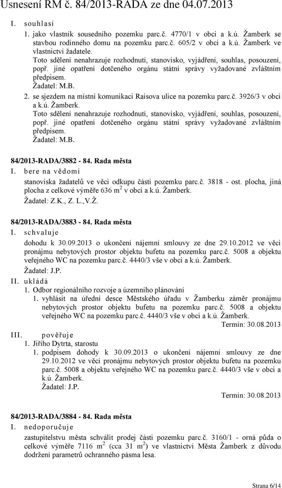 se sjezdem na místní komunikaci Raisova ulice na pozemku parc.č. 3926/3 v obci a k.ú. Žamberk. Toto sdělení nenahrazuje rozhodnutí, stanovisko, vyjádření, souhlas, posouzení, popř.