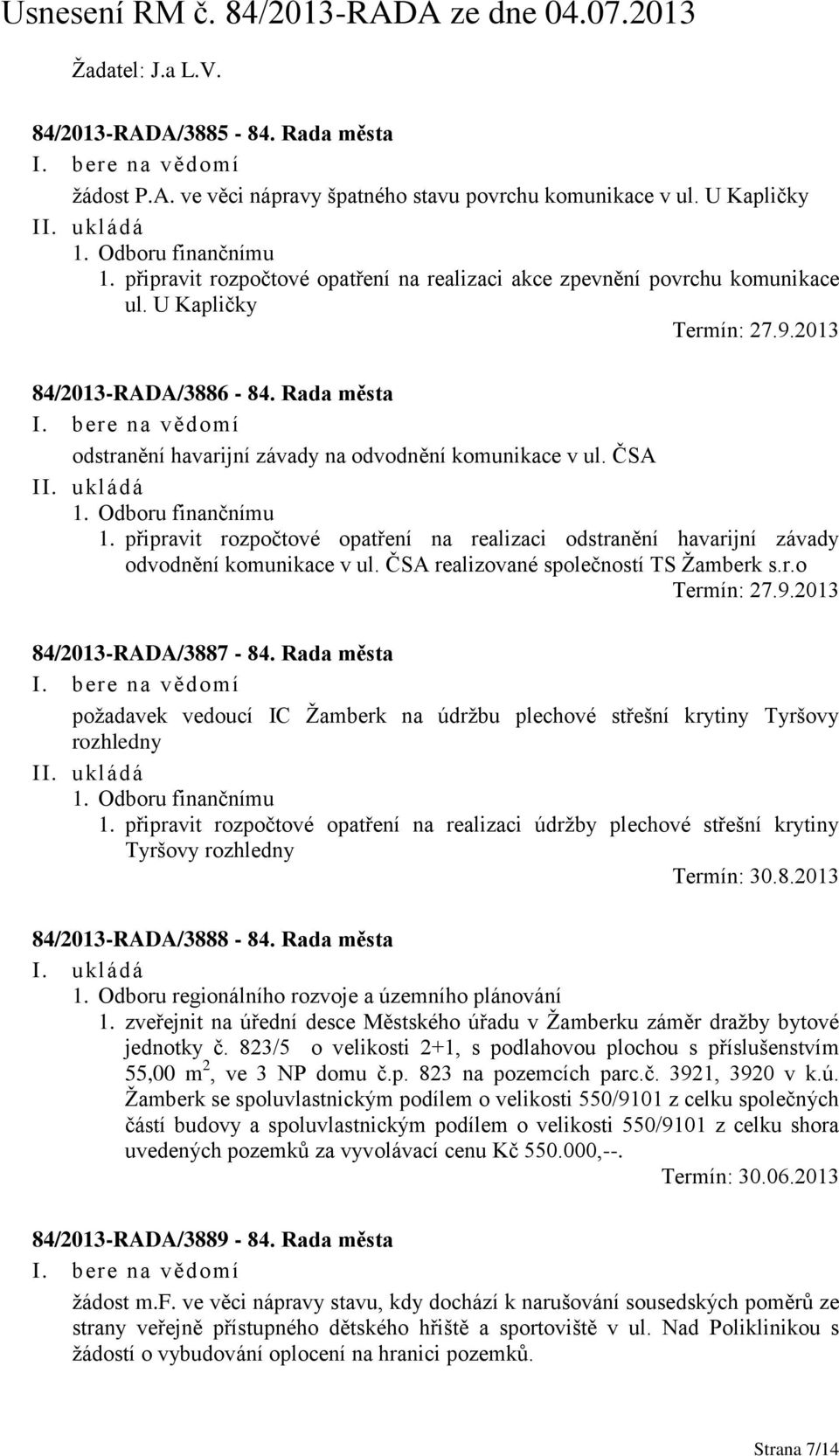 ČSA II. ukládá 1. Odboru finančnímu 1. připravit rozpočtové opatření na realizaci odstranění havarijní závady odvodnění komunikace v ul. ČSA realizované společností TS Žamberk s.r.o Termín: 27.9.
