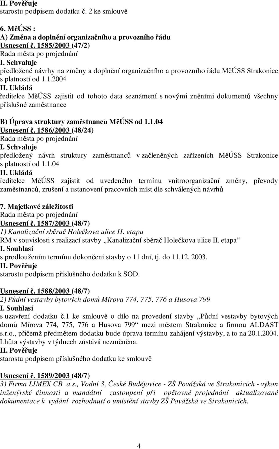 1.2004 ředitelce MěÚSS zajistit od tohoto data seznámení s novými zněními dokumentů všechny příslušné zaměstnance B) Úprava struktury zaměstnanců MěÚSS od 1.1.04 Usnesení č. 1586/2003 (48/24) I.