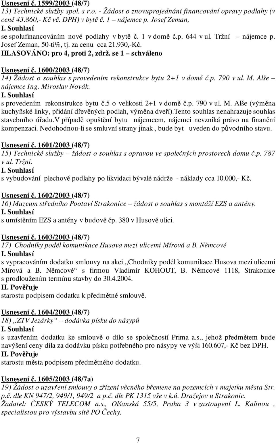 se 1 schváleno Usnesení č. 1600/2003 (48/7) 14) Žádost o souhlas s provedením rekonstrukce bytu 2+1 v domě č.p. 790 v ul. M. Alše nájemce Ing. Miroslav Novák. s provedením rekonstrukce bytu č.