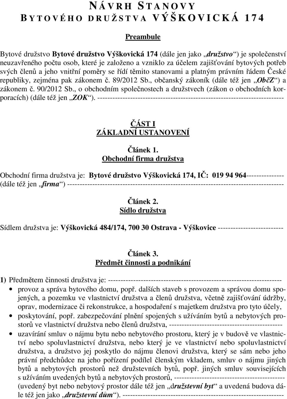 89/2012 Sb., občanský zákoník (dále též jen ObčZ ) a zákonem č. 90/2012 Sb., o obchodním společnostech a družstvech (zákon o obchodních korporacích) (dále též jen ZOK ).