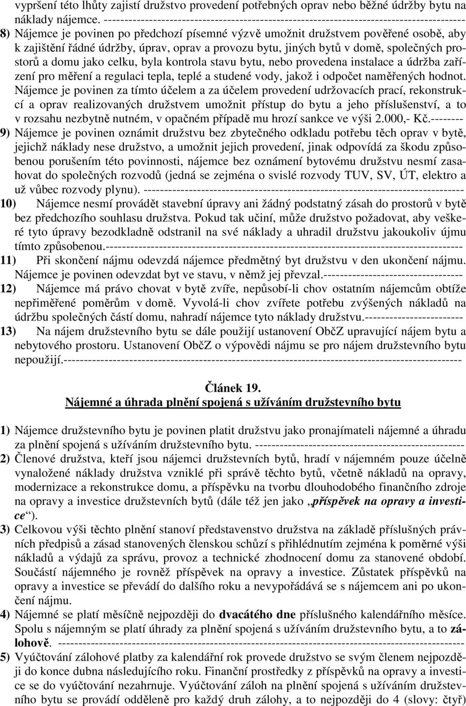 údržby, úprav, oprav a provozu bytu, jiných bytů v domě, společných prostorů a domu jako celku, byla kontrola stavu bytu, nebo provedena instalace a údržba zařízení pro měření a regulaci tepla, teplé