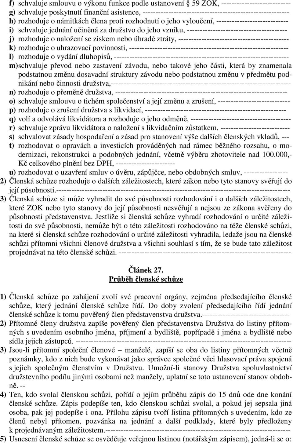 rozhoduje o naložení se ziskem nebo úhradě ztráty, ------------------------------------------- k) rozhoduje o uhrazovací povinnosti, -------------------------------------------------------------- l)