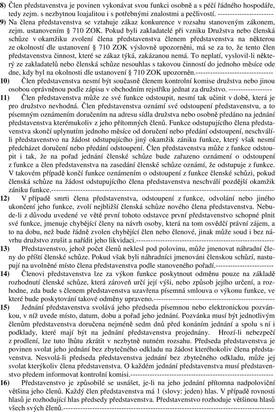 Pokud byli zakladatelé při vzniku Družstva nebo členská schůze v okamžiku zvolení člena představenstva členem představenstva na některou ze okolností dle ustanovení 710 ZOK výslovně upozorněni, má se