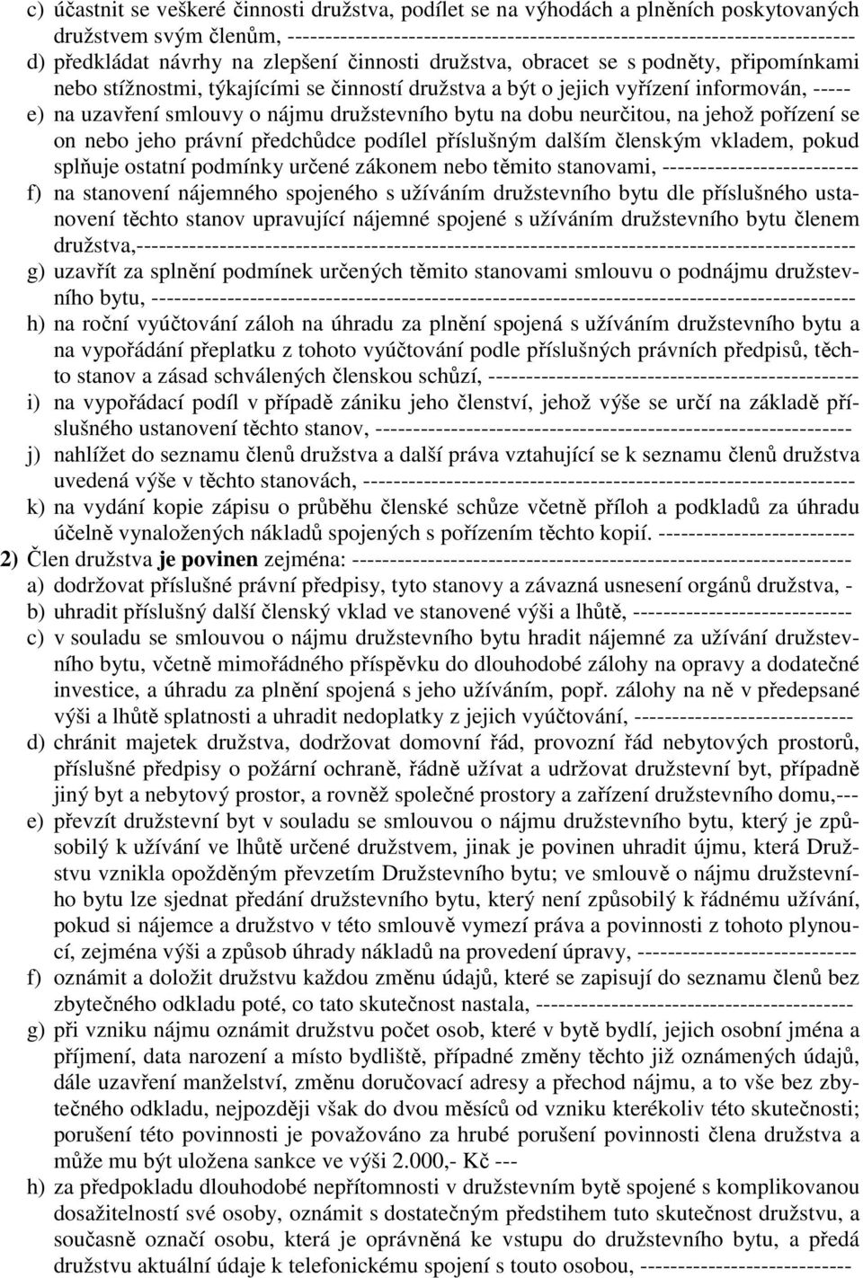 nájmu družstevního bytu na dobu neurčitou, na jehož pořízení se on nebo jeho právní předchůdce podílel příslušným dalším členským vkladem, pokud splňuje ostatní podmínky určené zákonem nebo těmito