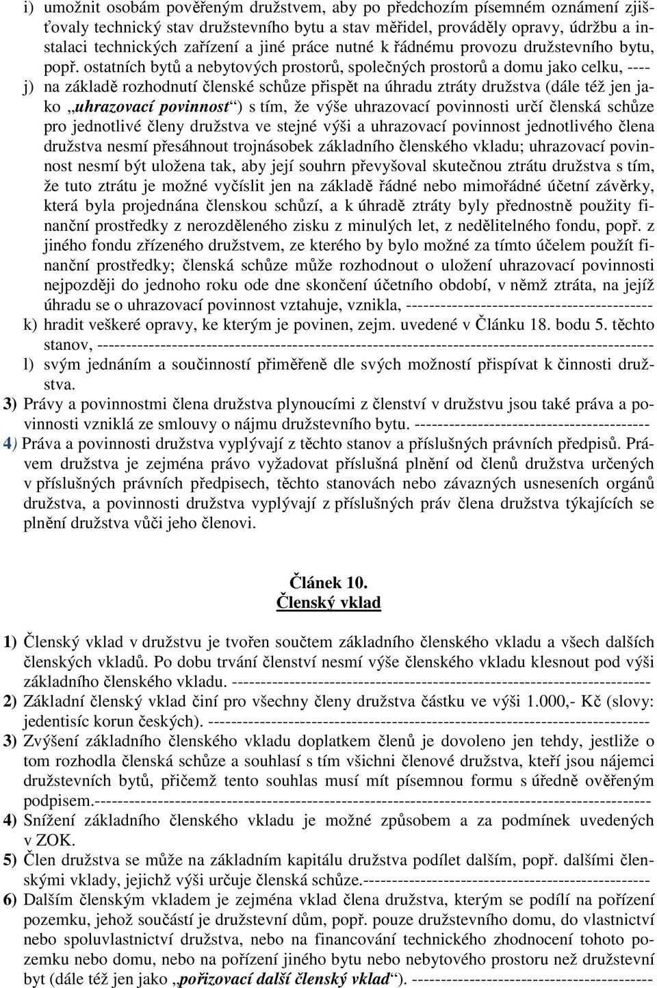 ostatních bytů a nebytových prostorů, společných prostorů a domu jako celku, ---- j) na základě rozhodnutí členské schůze přispět na úhradu ztráty družstva (dále též jen jako uhrazovací povinnost ) s