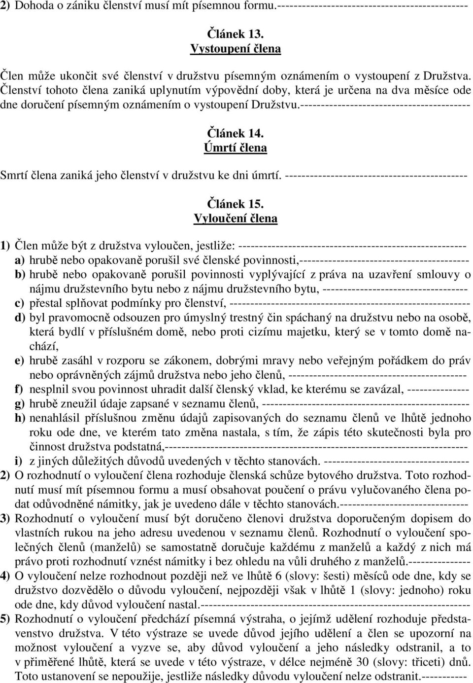 Členství tohoto člena zaniká uplynutím výpovědní doby, která je určena na dva měsíce ode dne doručení písemným oznámením o vystoupení Družstvu.----------------------------------------- Článek 14.