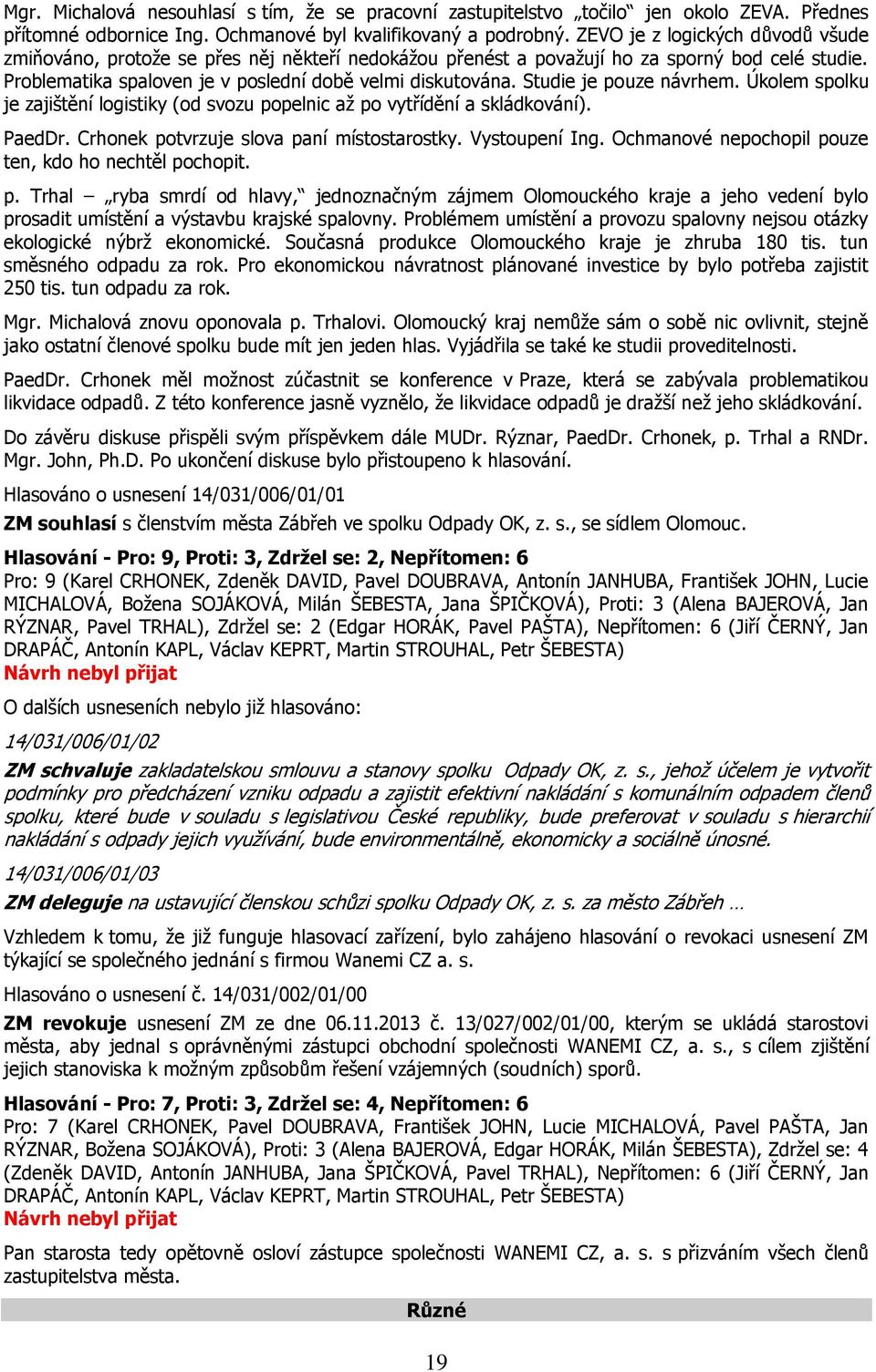 Studie je pouze návrhem. Úkolem spolku je zajištění logistiky (od svozu popelnic až po vytřídění a skládkování). PaedDr. Crhonek potvrzuje slova paní místostarostky. Vystoupení Ing.