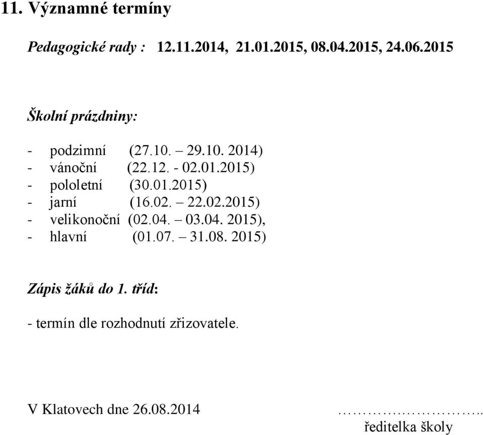 01.2015) - jarní (16.02. 22.02.2015) - velikonoční (02.04. 03.04. 2015), - hlavní (01.07. 31.08.