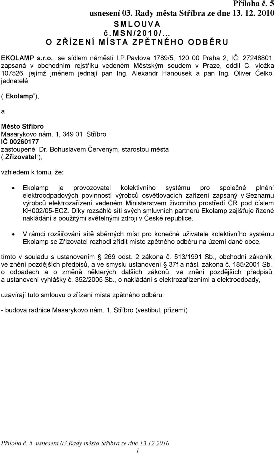 Alexandr Hanousek a pan Ing. Oliver Čelko, jednatelé ( Ekolamp ), a Město Stříbro Masarykovo nám. 1, 349 01 Stříbro IČ 00260177 zastoupené Dr.