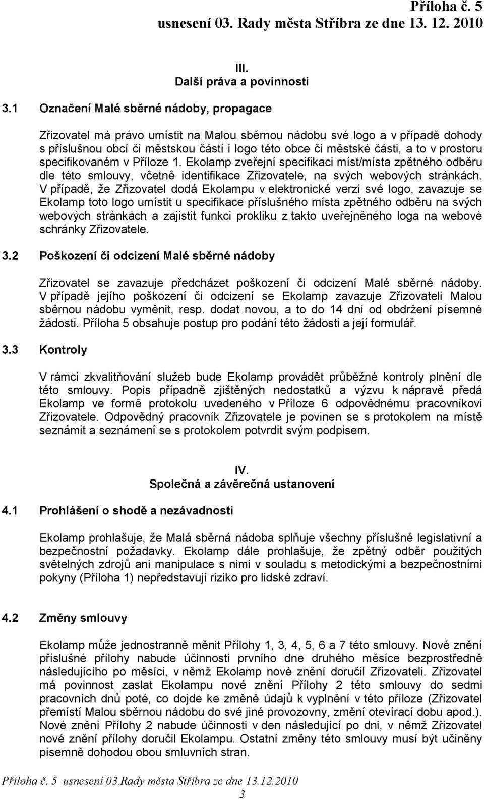 prostoru specifikovaném v Příloze 1. Ekolamp zveřejní specifikaci míst/místa zpětného odběru dle této smlouvy, včetně identifikace Zřizovatele, na svých webových stránkách.