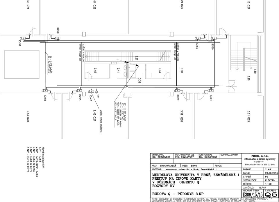 18 Q24 3.20 3.21 Q25 3.19 Nová instalace V: 1.PP - ID/54 2.NP - ID/49, ID/51, ID/52 3.NP - ID/55 až ID/62 4.NP - ID/63 až ID/70 5.NP - ID/71 až ID/78 VYPRACOVAL ODP.PROJ.PROFESE ONTROLOVAL ING.