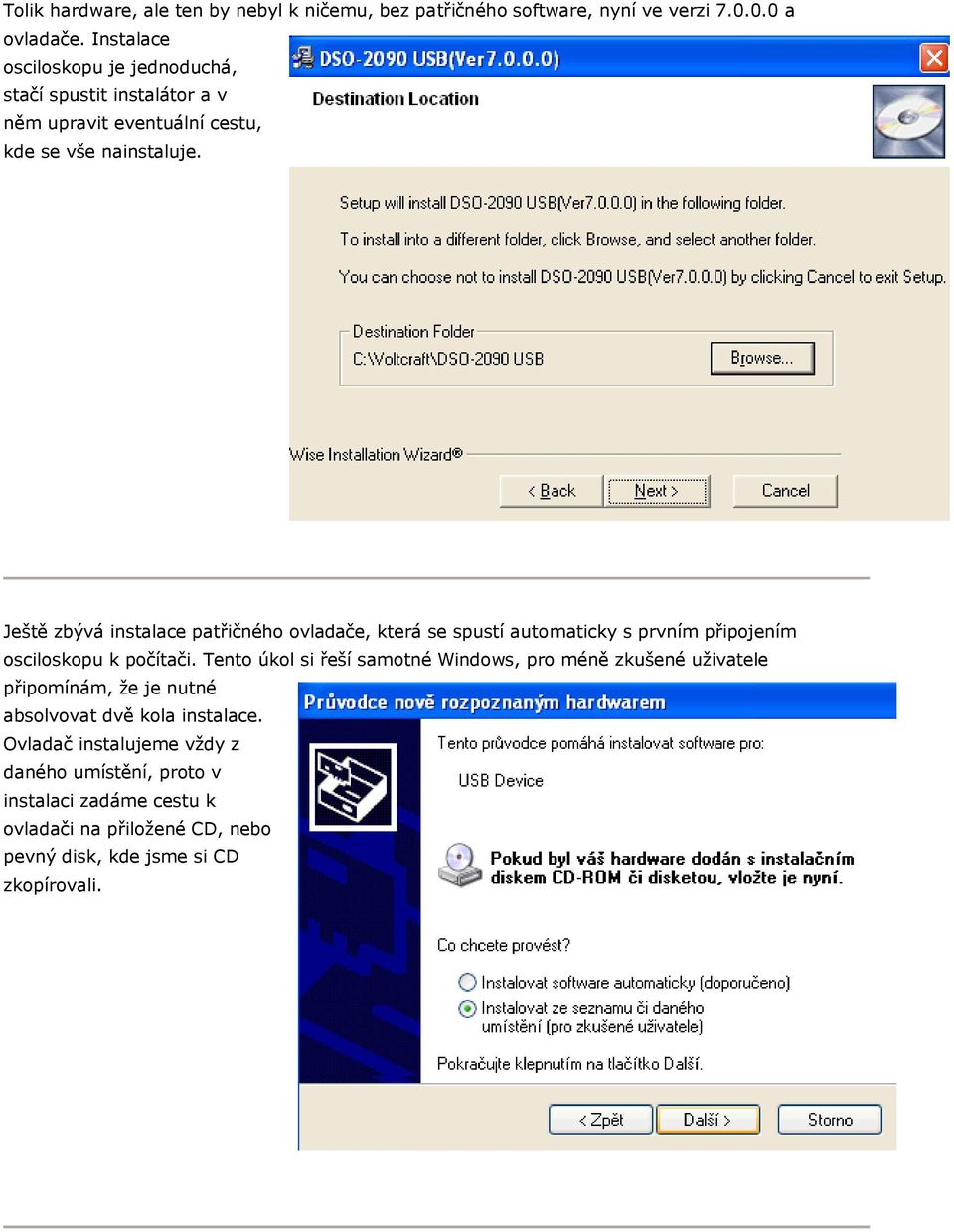 Ještě zbývá instalace patřičného ovladače, která se spustí automaticky s prvním připojením osciloskopu k počítači.