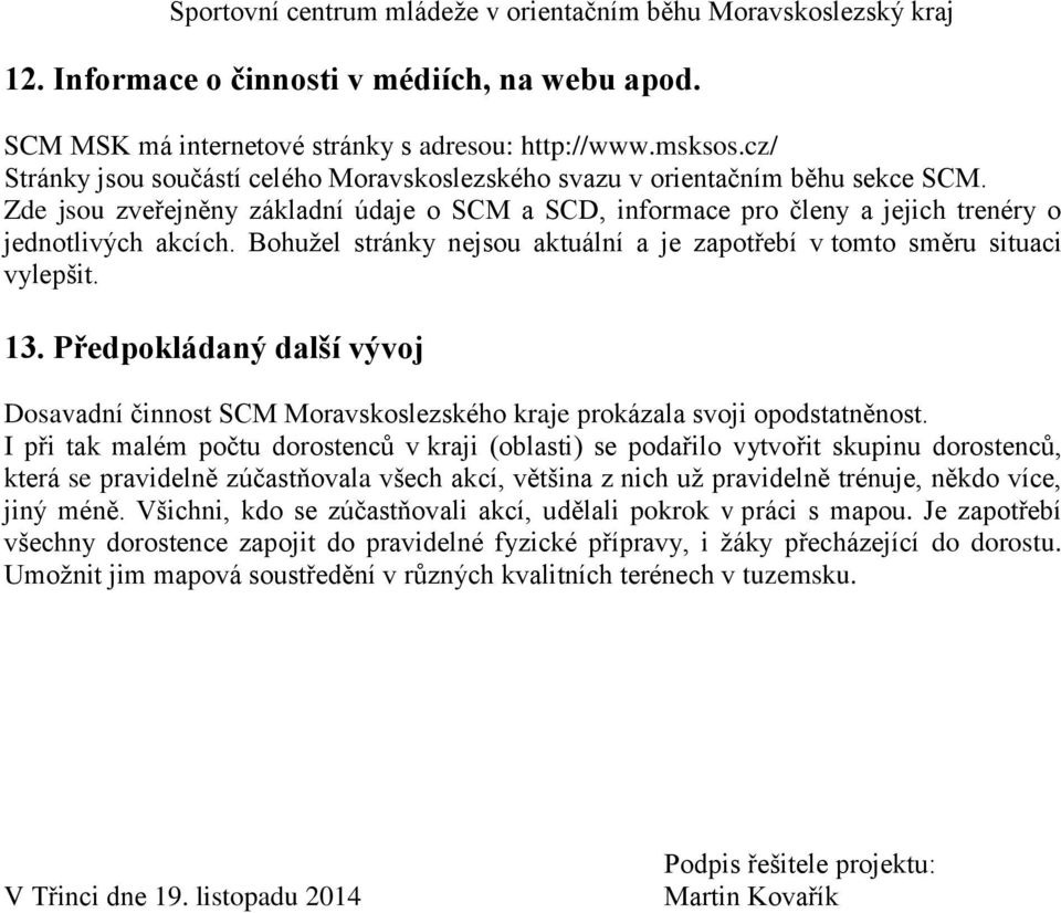 Předpokládaný další vývoj Dosavadní činnost SCM Moravskoslezského kraje prokázala svoji opodstatněnost.