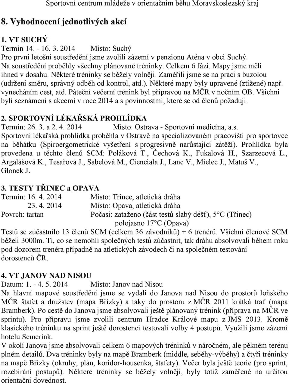 Zaměřili jsme se na práci s buzolou (udržení směru, správný odběh od kontrol, atd.). Některé mapy byly upravené (ztížené) např. vynecháním cest, atd.